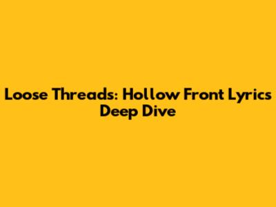 Loose Threads: Hollow Front Lyrics Deep Dive