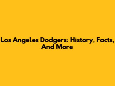 Los Angeles Dodgers: History, Facts, And More