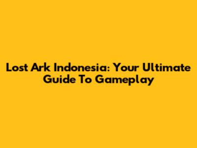 Lost Ark Indonesia: Your Ultimate Guide To Gameplay