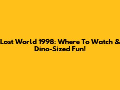 Lost World 1998: Where To Watch & Dino-Sized Fun!