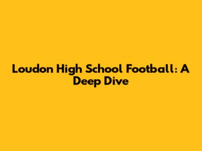 Loudon High School Football: A Deep Dive