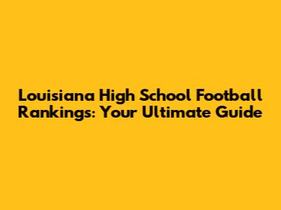 Louisiana High School Football Rankings: Your Ultimate Guide