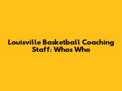 Louisville Basketball Coaching Staff: Who's Who