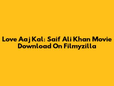 Love Aaj Kal: Saif Ali Khan Movie Download On Filmyzilla