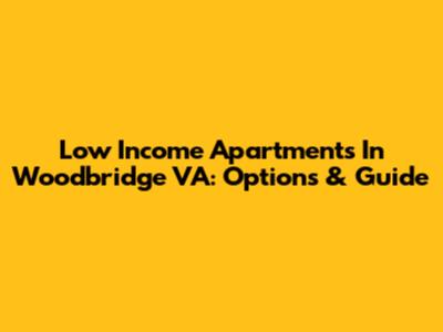 Low Income Apartments In Woodbridge VA: Options & Guide