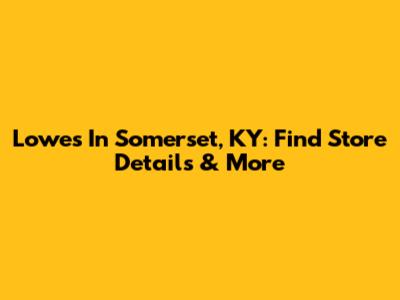 Lowe's In Somerset, KY: Find Store Details & More