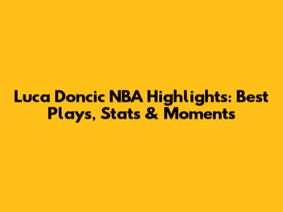 Luca Doncic NBA Highlights: Best Plays, Stats & Moments