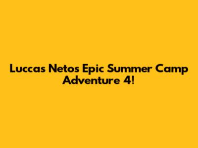 Luccas Neto's Epic Summer Camp Adventure 4!