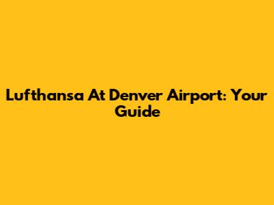 Lufthansa At Denver Airport: Your Guide