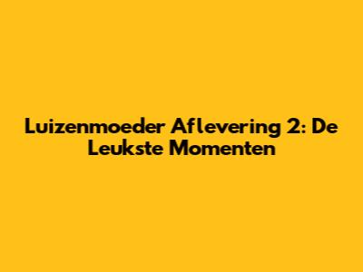 Luizenmoeder Aflevering 2: De Leukste Momenten