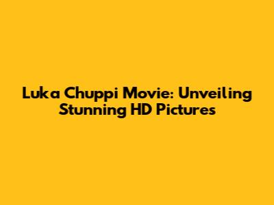 Luka Chuppi Movie: Unveiling Stunning HD Pictures
