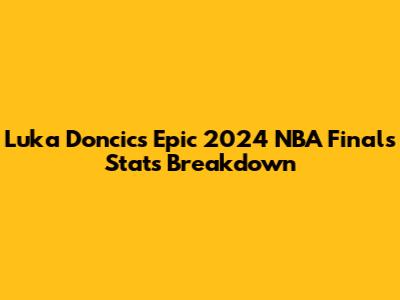 Luka Doncic's Epic 2024 NBA Finals Stats Breakdown