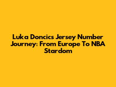 Luka Doncic's Jersey Number Journey: From Europe To NBA Stardom