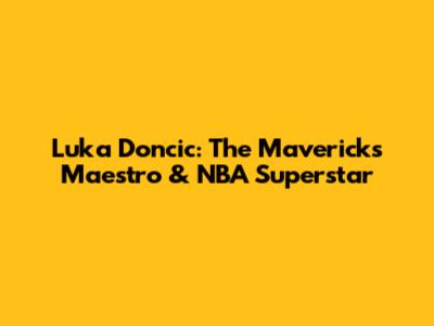 Luka Doncic: The Mavericks' Maestro & NBA Superstar
