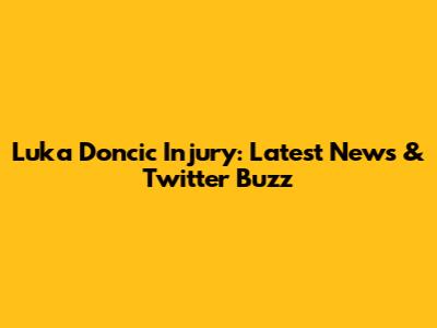 Luka Doncic Injury: Latest News & Twitter Buzz