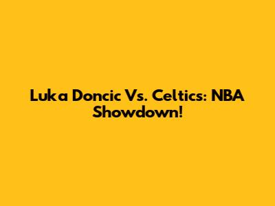Luka Doncic Vs. Celtics: NBA Showdown!