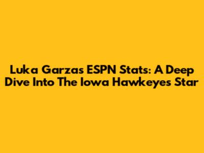 Luka Garza's ESPN Stats: A Deep Dive Into The Iowa Hawkeyes Star