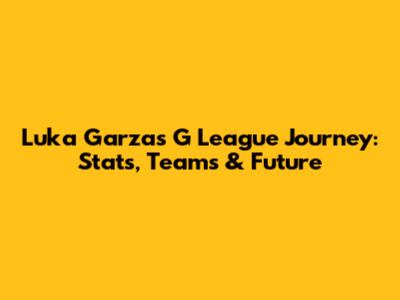 Luka Garza's G League Journey: Stats, Teams & Future