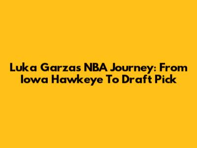 Luka Garza's NBA Journey: From Iowa Hawkeye To Draft Pick