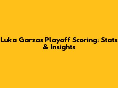 Luka Garza's Playoff Scoring: Stats & Insights
