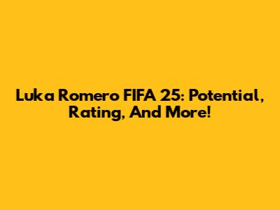 Luka Romero FIFA 25: Potential, Rating, And More!