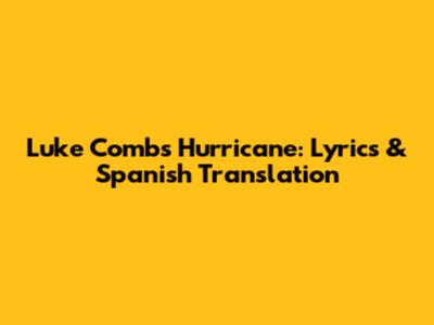 Luke Combs' "Hurricane": Lyrics & Spanish Translation