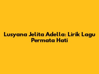 Lusyana Jelita Adella: Lirik Lagu Permata Hati