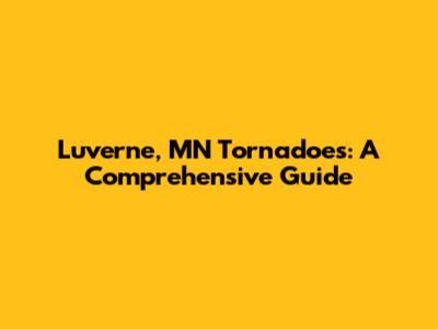 Luverne, MN Tornadoes: A Comprehensive Guide