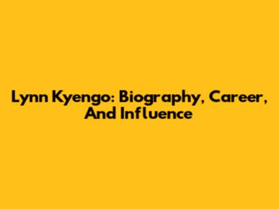 Lynn Kyengo: Biography, Career, And Influence