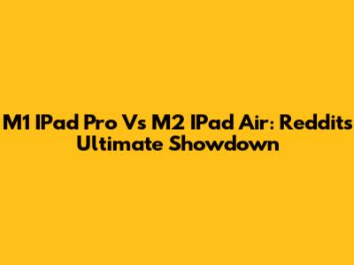 M1 IPad Pro Vs M2 IPad Air: Reddit's Ultimate Showdown
