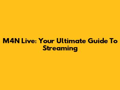 M4N Live: Your Ultimate Guide To Streaming