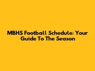 MBHS Football Schedule: Your Guide To The Season