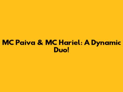 MC Paiva & MC Hariel: A Dynamic Duo!