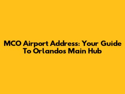 MCO Airport Address: Your Guide To Orlando's Main Hub