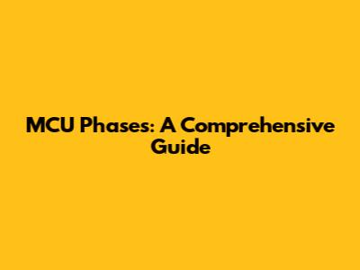 MCU Phases: A Comprehensive Guide