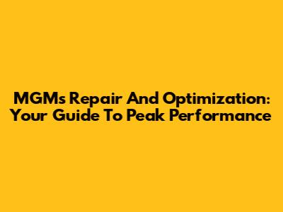 MGM's Repair And Optimization: Your Guide To Peak Performance