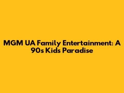 MGM UA Family Entertainment: A 90s Kid's Paradise