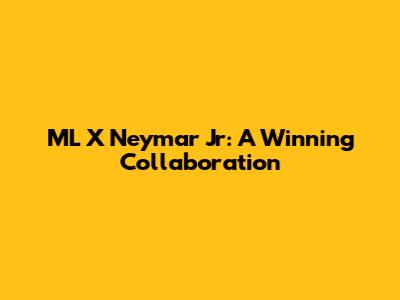ML X Neymar Jr: A Winning Collaboration