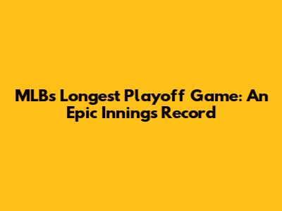 MLB's Longest Playoff Game: An Epic Innings Record