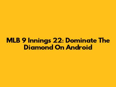MLB 9 Innings 22: Dominate The Diamond On Android