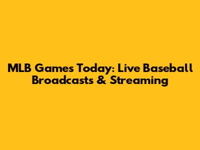 MLB Games Today: Live Baseball Broadcasts & Streaming