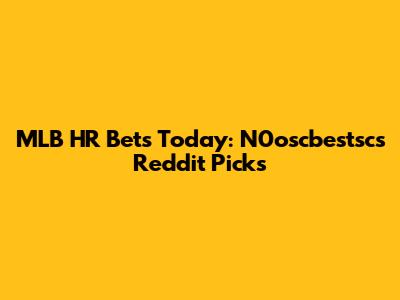 MLB HR Bets Today: N0oscbestsc's Reddit Picks