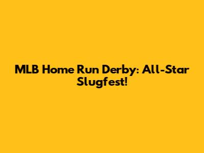 MLB Home Run Derby: All-Star Slugfest!
