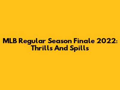 MLB Regular Season Finale 2022: Thrills And Spills