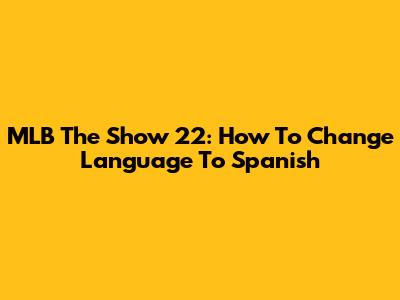 MLB The Show 22: How To Change Language To Spanish