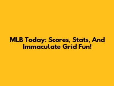 MLB Today: Scores, Stats, And Immaculate Grid Fun!