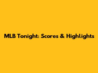 MLB Tonight: Scores & Highlights