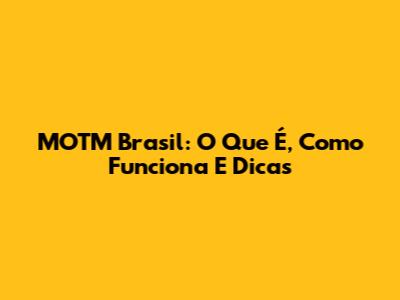 MOTM Brasil: O Que É, Como Funciona E Dicas