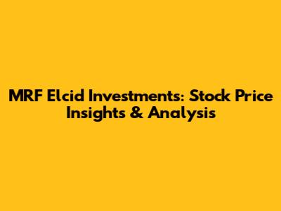 MRF Elcid Investments: Stock Price Insights & Analysis