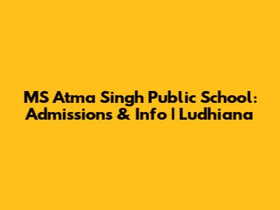 MS Atma Singh Public School: Admissions & Info | Ludhiana